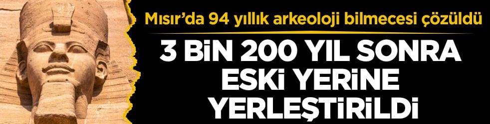 Mısır’da 94 yıllık arkeoloji bilmecesi çözüldü! 3 bin 200 yıl sonra eski yerine yerleştirildi