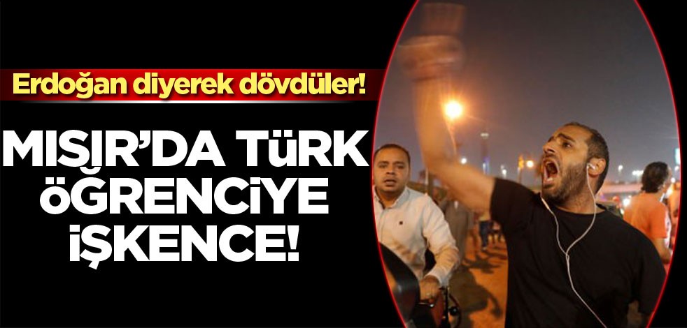 Mısır'da Türk öğrenciye işkence: Erdoğan diyerek dövdüler!