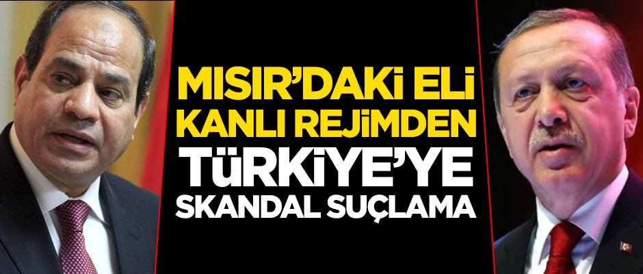 Mısır'daki eli kanlı rejimden Türkiye'ye skandal suçlama: Teröristleri kucaklıyor