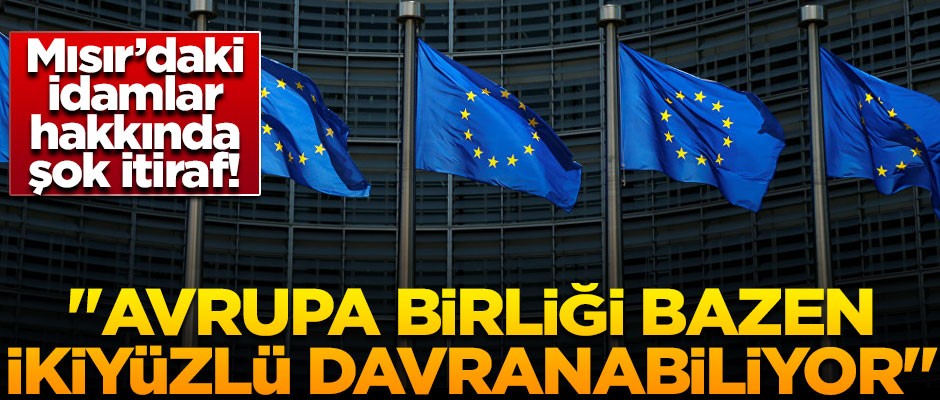 Mısır'daki idamlar hakkında şok itiraf! "AB bazen ikiyüzlü davranabiliyor"