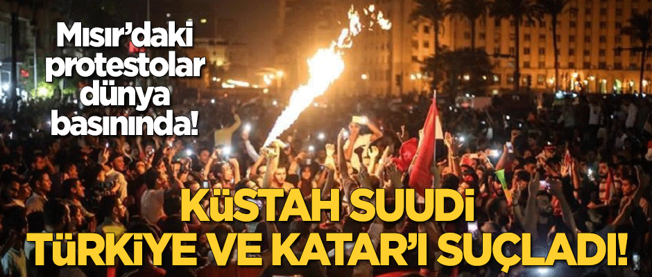 Mısır'daki protestolar dünya basınında! Küstah Suudi, Türkiye ve Katar'ı suçladı