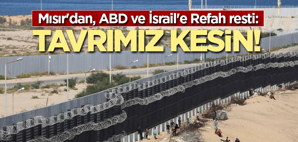 Mısır'dan, ABD ve İsrail'e Refah resti: Tavrımız kesin!