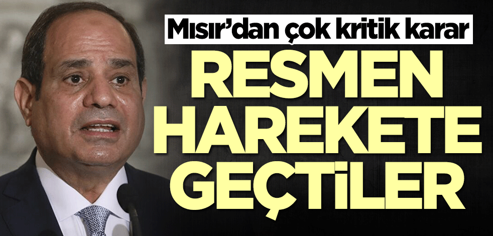 Mısır’dan çok kritik karar! Resmen harekete geçtiler