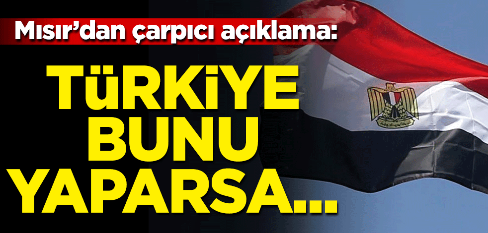 Mısır'dan dikkat çeken Türkiye açıklaması!