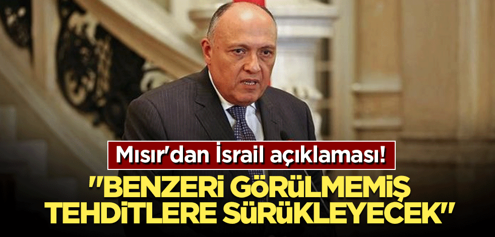 Mısır'dan İsrail açıklaması! "Benzeri görülmemiş tehditlere sürükleyecek"