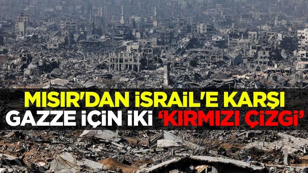 Mısır'dan İsrail'e karşı Gazze için iki "kırmızı çizgi"