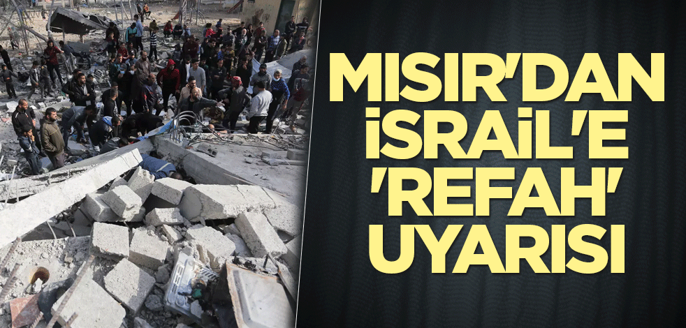 Mısır'dan İsrail'e 'Refah' uyarısı