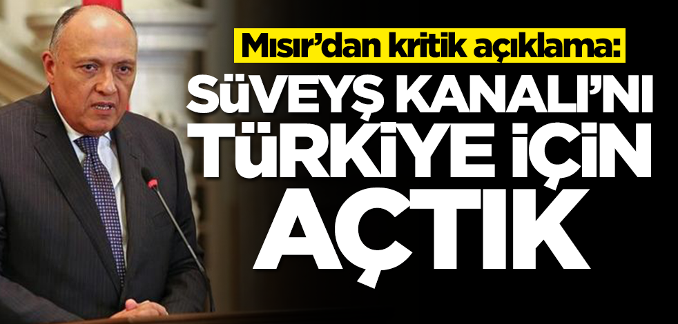 Mısır'dan kritik açıklama: Süveyş Kanalı'nı Türkiye için açtık
