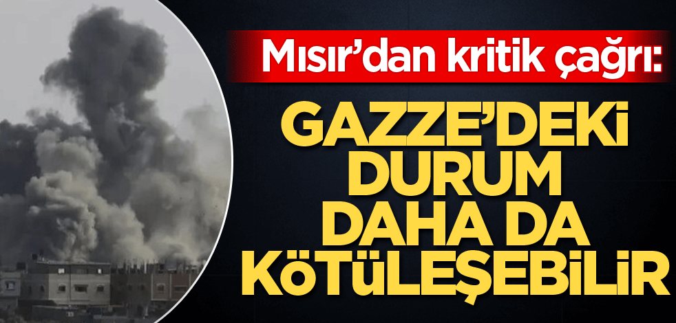 Mısır'dan kritik çağrı: Gazze'deki durum daha da kötüleşebilir