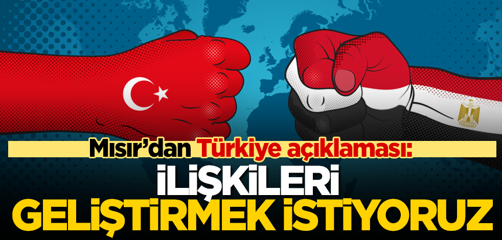 Mısır'dan kritik Türkiye açıklaması: İlişkileri geliştirmek istiyoruz