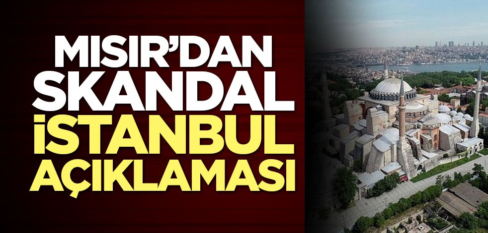 Mısır'dan skandal İstanbul açıklaması