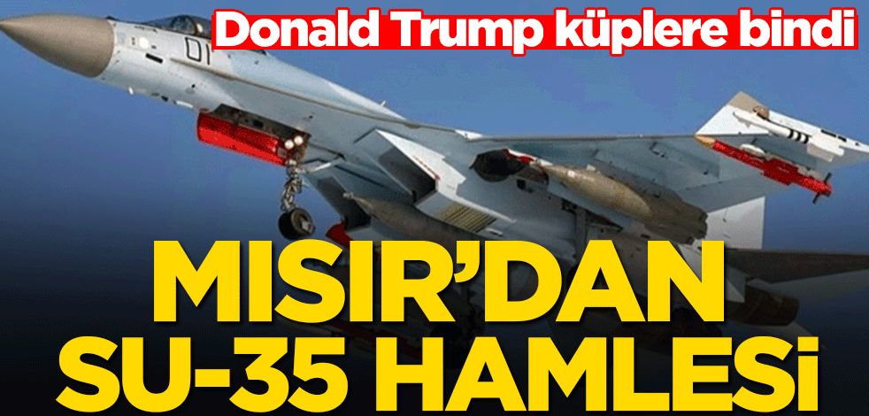 Mısır’dan Su-35 hamlesi! Donald Trump küplere bindi