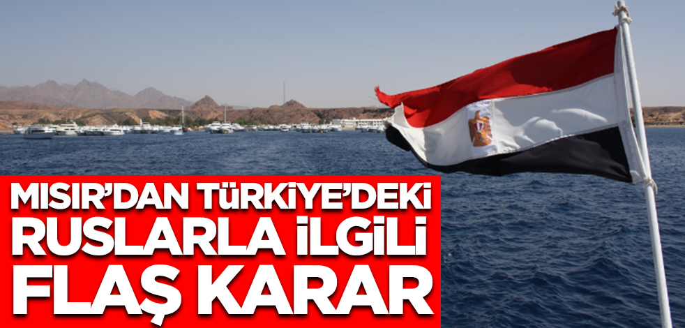 Mısır'dan Türkiye'deki Ruslarla ilgili flaş karar