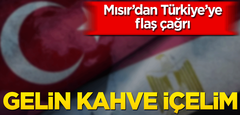 Mısır'dan Türkiye'ye çağrı: 'Gelin kahve içelim'