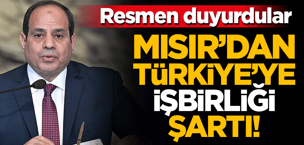 Mısır’dan, Türkiye’ye ‘işbirliği’ şartı! Resmen duyurdular