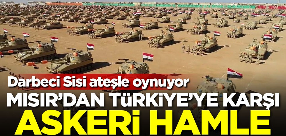 Mısır'dan Türkiye'ye karşı askeri hamle