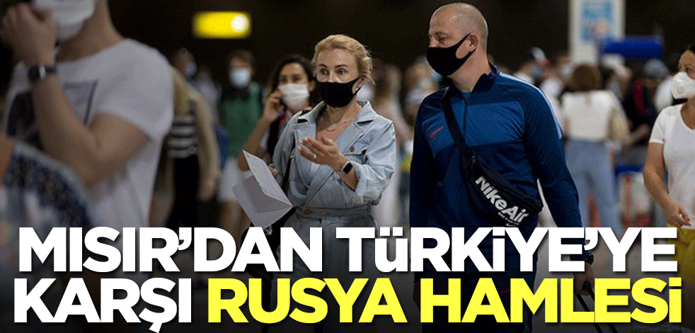 Mısır'dan Türkiye'ye karşı Rusya hamlesi
