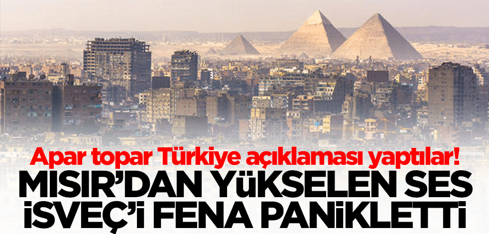 Mısır'dan yükselen ses İsveç'i fena panikletti! Apar topar Türkiye açıklaması yaptılar