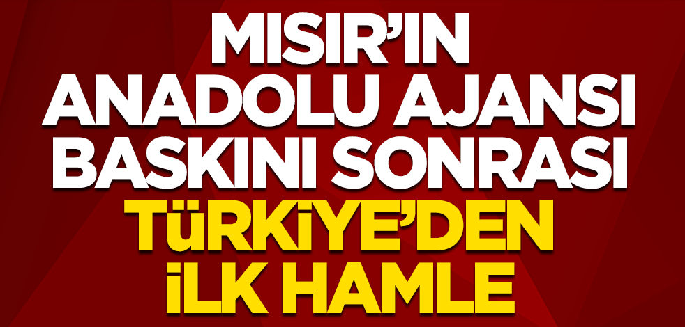 Mısır'ın Anadolu Ajansı baskını sonrası Türkiye'den ilk hamle