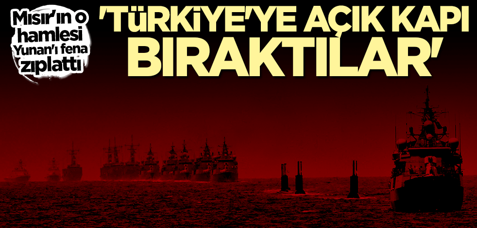 Mısır'ın geri adımı Yunan'ı hoplattı: Türkiye'ye açık kapı bıraktılar