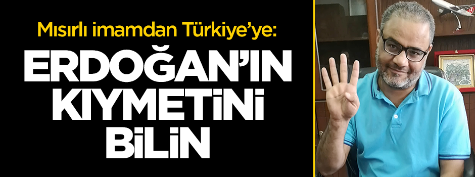 Mısırlı imam Mustafa: Erdoğan'ın kıymetini bilin