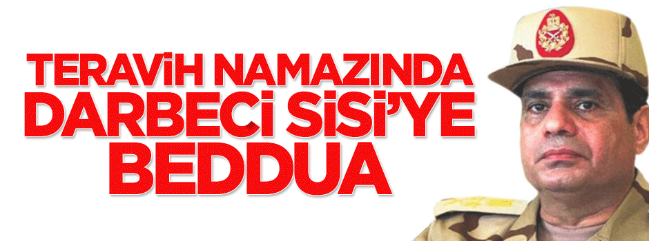 Mısırlı imamdan teravih namazında darbeci Sisi’ye beddua