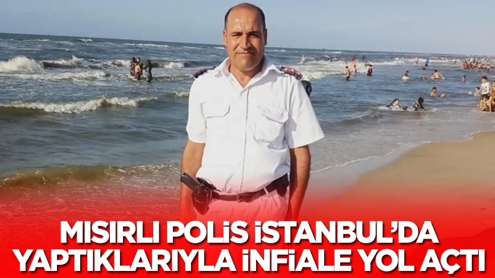 Mısırlı polis İstanbul'u birbirine kattı! İnfiale yol açtı