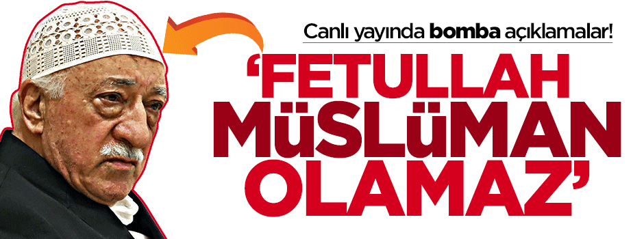 Mısırlıoğlu: 'Fetullah Gülen müslüman olamaz'