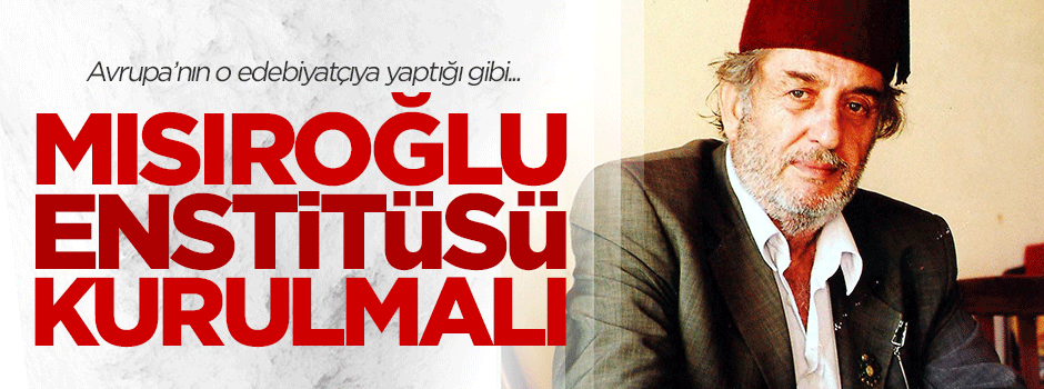 Mısıroğlu enstitüsü kurulmalıdır