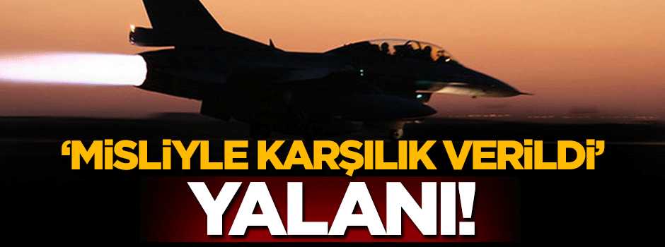 'Misliyle karşılık verildi' yalanıyla kamuoyu yanıltıldı