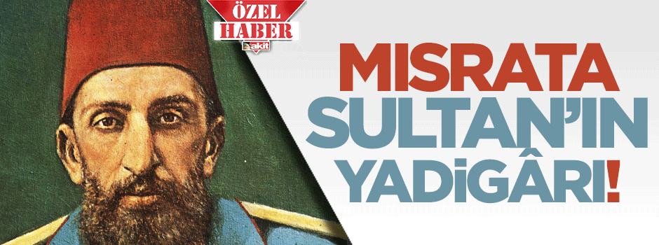 Mısrata, Sultan’ın yadigârı!