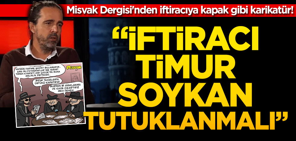 Misvak Dergisi'nden iftiracıya kapak gibi karikatür! "İftiracı Timur Soykan tutuklanmalı"