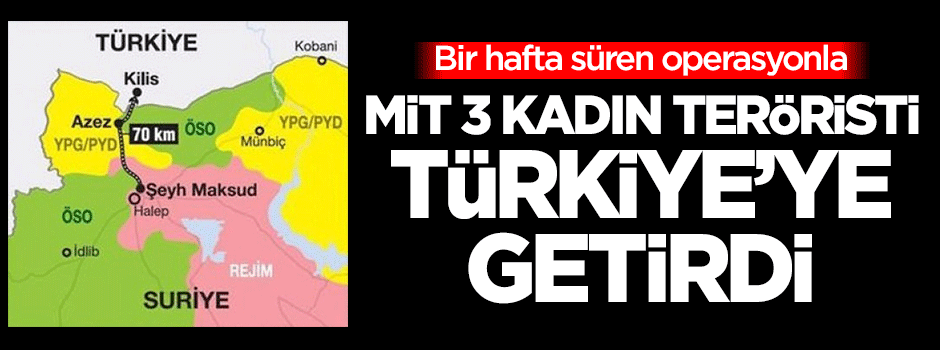 MİT, 3 PYD'li kadın teröristi Türkiye'ye getirdi