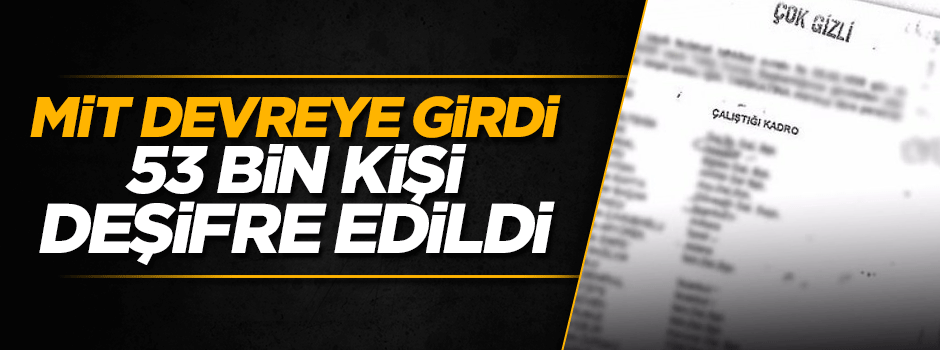 MİT 53 bin ismi tek tek tespit etti
