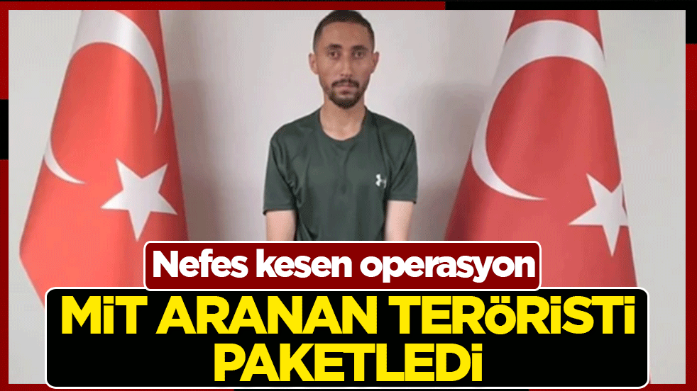 MİT aranan teröristi paketledi: Nefes kesen operasyon