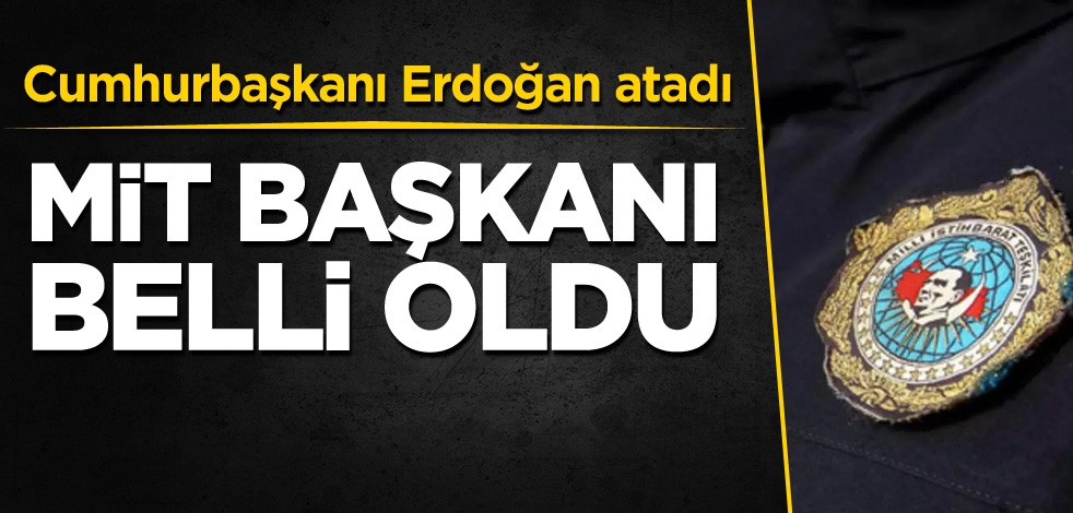 MİT Başkanı belli oldu