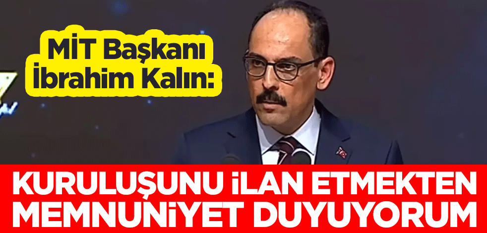 MİT Başkanı İbrahim Kalın: Kuruluşunu ilan etmekten memnuniyet duyuyorum