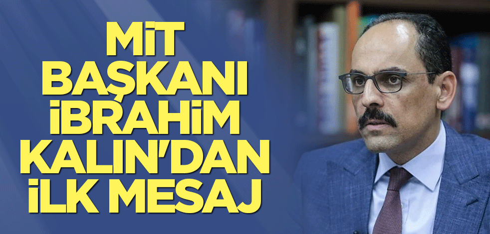 MİT Başkanı İbrahim Kalın'dan ilk mesaj