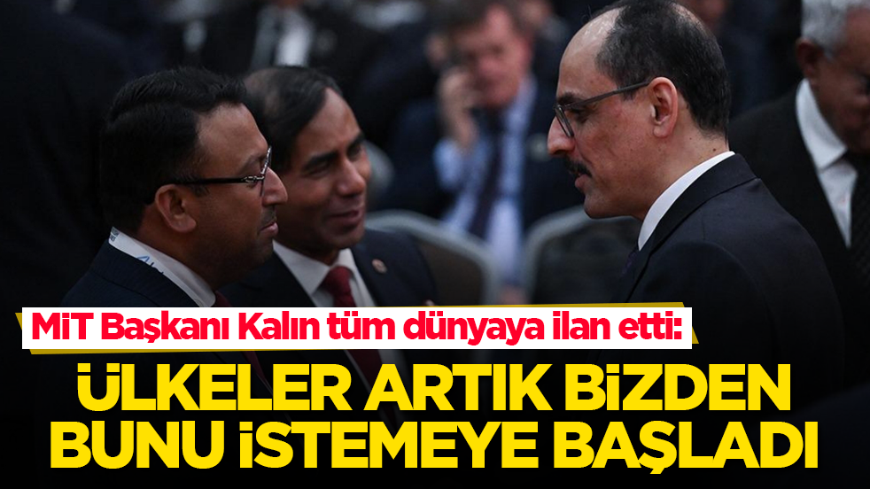 MİT Başkanı Kalın tüm dünyaya ilan etti: Ülkeler artık bizden bunu istemeye başladı 