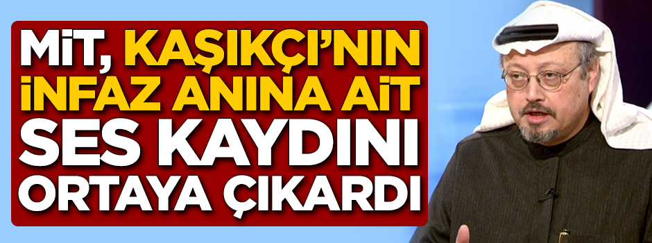 MİT, Cemal Kaşıkçı'nın infaz anına ait ses kaydını ortaya çıkardı