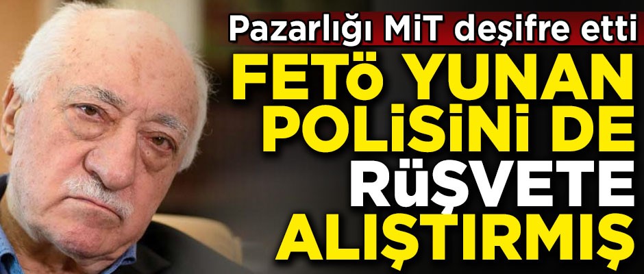 MİT deşifre etti! FETÖ, Yunan polisini de rüşvete alıştırmış