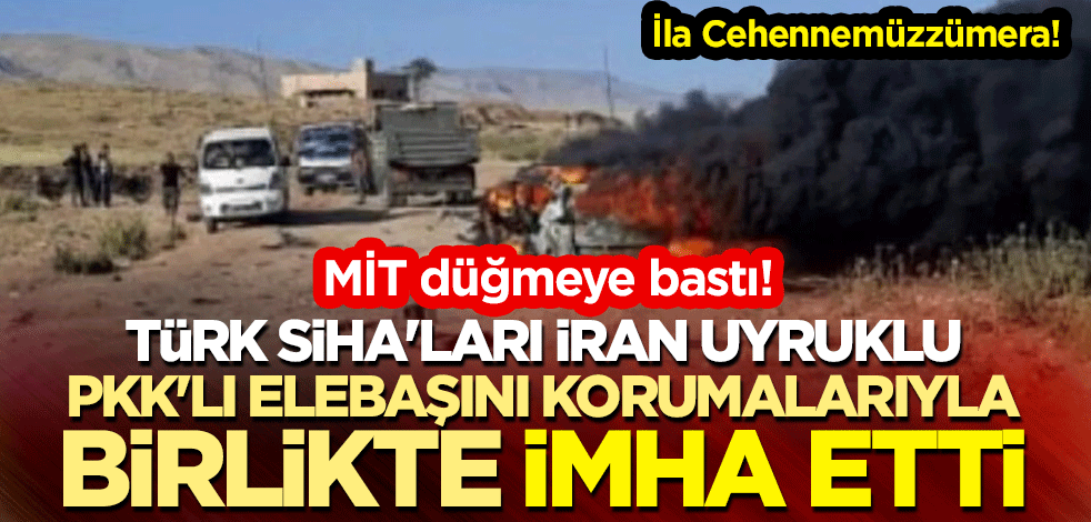 MİT düğmeye bastı! Türk SİHA'ları İran uyruklu PKK'lı elebaşını, korumalarıyla birlikte imha etti