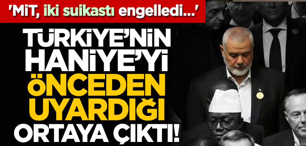 'MİT, iki suikastı engelledi…' Türkiye’nin Haniye’yi önceden uyardığı ortaya çıktı!