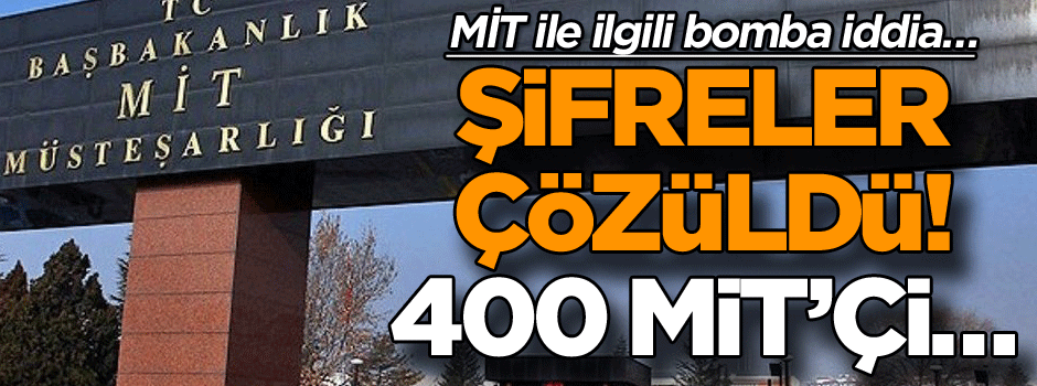 MİT ile ilgili bomba iddia… Şifreler çözüldü! 400 MİT’çi… 