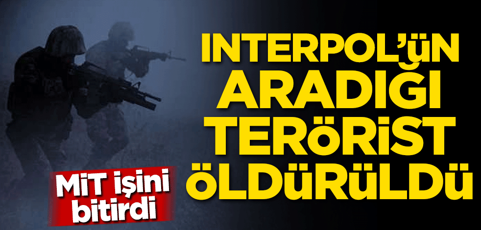 MİT işini bitirdi! Interpol'ün aradığı terörist öldürüldü