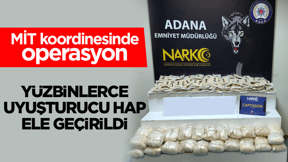 MİT koordinesinde operasyon: Yüzbinlerce uyuşturucu hap ele geçirildi