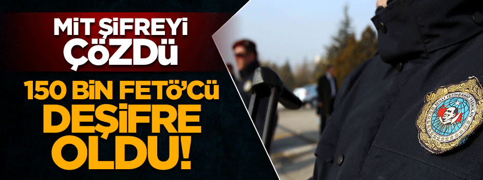 MİT kriptoyu çözdü! 150 bin FETÖ’cü deşifre oldu