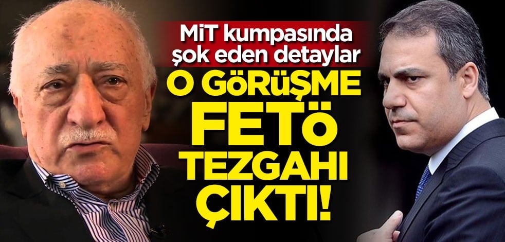 MİT kumpasında şok detaylar! O görüşme FETÖ tezgahı çıktı