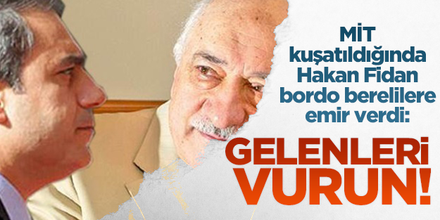 MİT kuşatıldığında Hakan Fidan bordo berelilere 'vur emri' verdi!