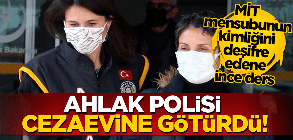 MİT mensubunun kimliğini ifşa edene ince ders! Ahlak polisi cezaevine götürdü!